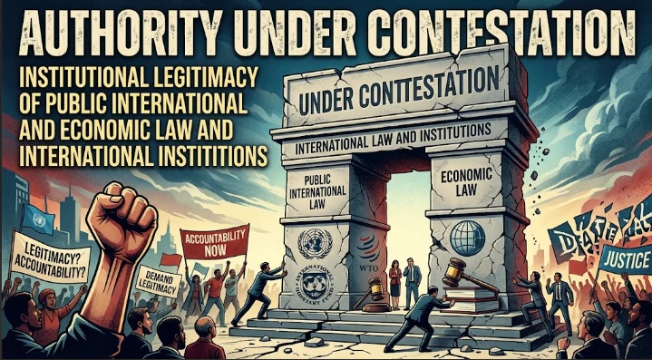 Authority Under Contestation: Institutional Legitimacy of Public International and Economic Law and International Institutions